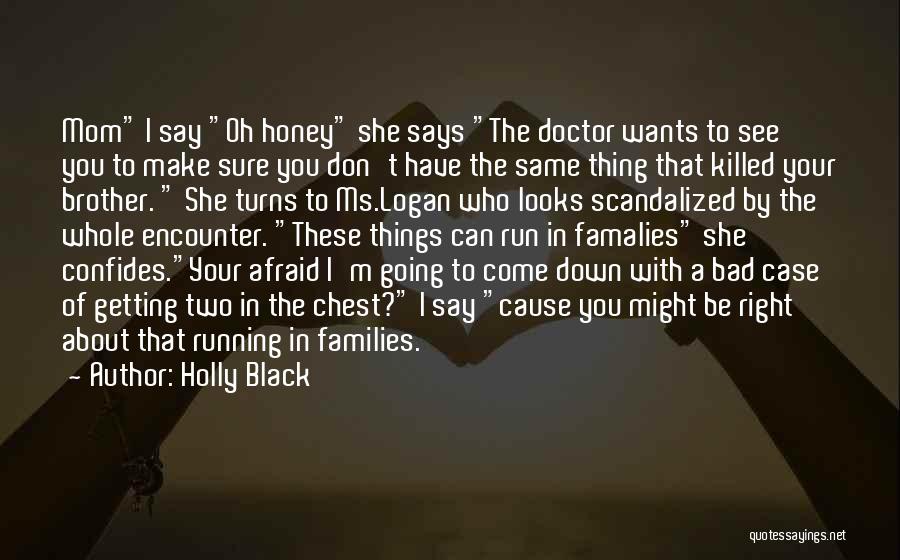 Holly Black Quotes: Mom I Say Oh Honey She Says The Doctor Wants To See You To Make Sure You Don't Have The