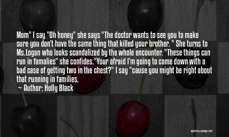 Holly Black Quotes: Mom I Say Oh Honey She Says The Doctor Wants To See You To Make Sure You Don't Have The