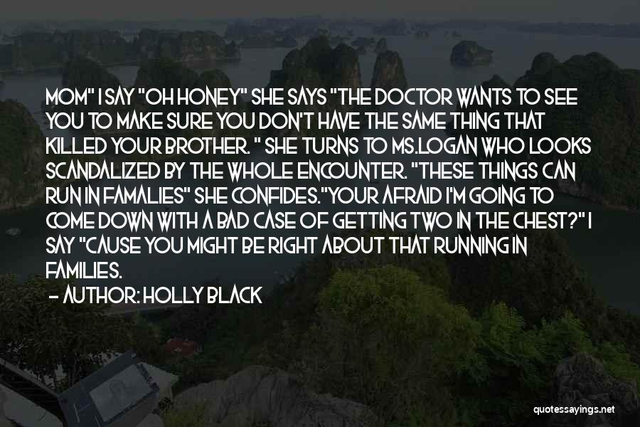 Holly Black Quotes: Mom I Say Oh Honey She Says The Doctor Wants To See You To Make Sure You Don't Have The