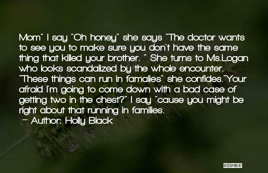 Holly Black Quotes: Mom I Say Oh Honey She Says The Doctor Wants To See You To Make Sure You Don't Have The
