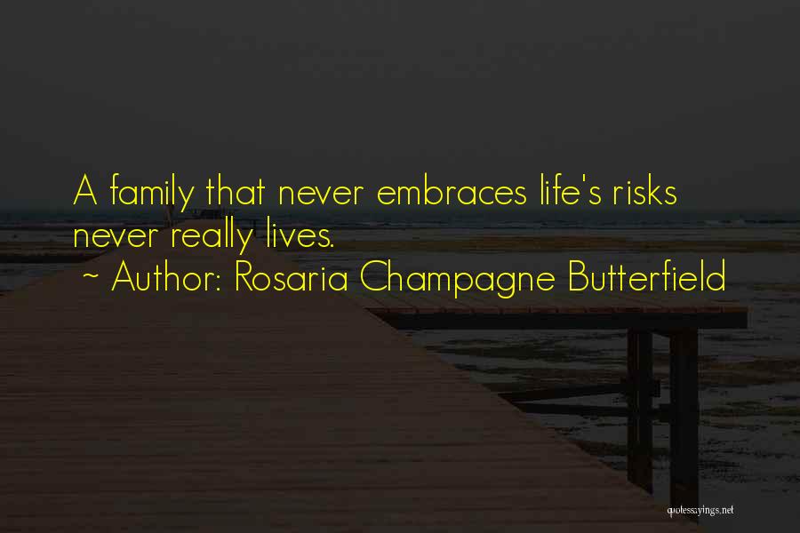 Rosaria Champagne Butterfield Quotes: A Family That Never Embraces Life's Risks Never Really Lives.