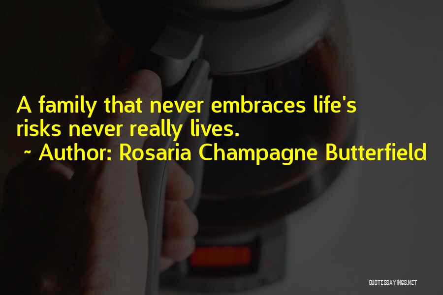 Rosaria Champagne Butterfield Quotes: A Family That Never Embraces Life's Risks Never Really Lives.