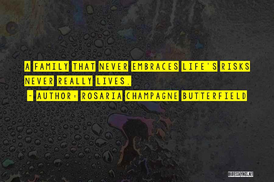 Rosaria Champagne Butterfield Quotes: A Family That Never Embraces Life's Risks Never Really Lives.