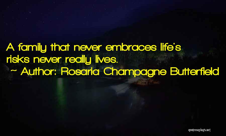 Rosaria Champagne Butterfield Quotes: A Family That Never Embraces Life's Risks Never Really Lives.