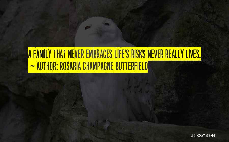 Rosaria Champagne Butterfield Quotes: A Family That Never Embraces Life's Risks Never Really Lives.