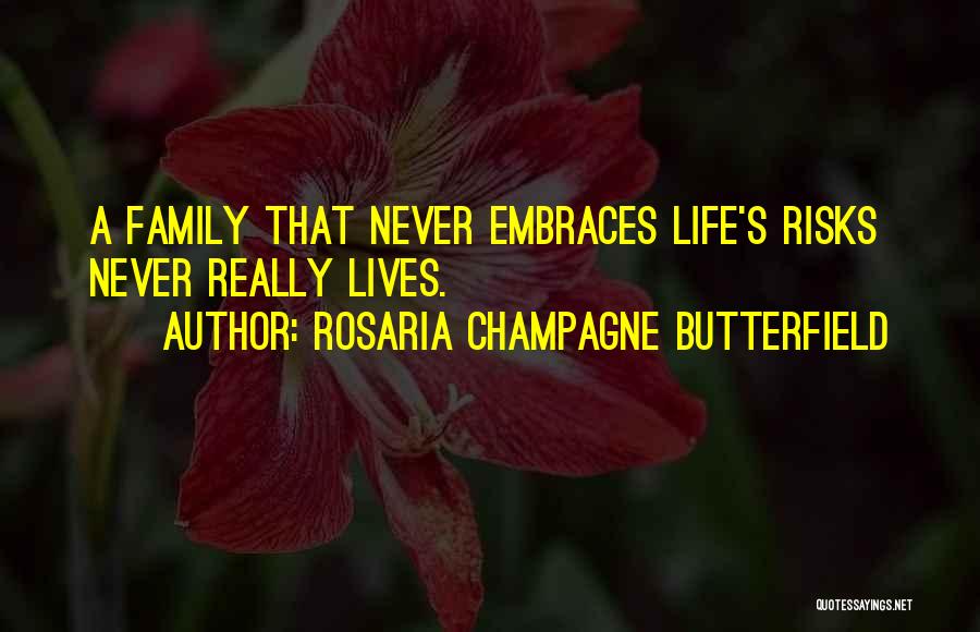 Rosaria Champagne Butterfield Quotes: A Family That Never Embraces Life's Risks Never Really Lives.