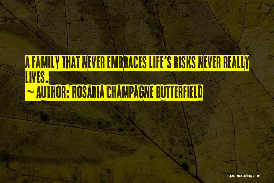 Rosaria Champagne Butterfield Quotes: A Family That Never Embraces Life's Risks Never Really Lives.