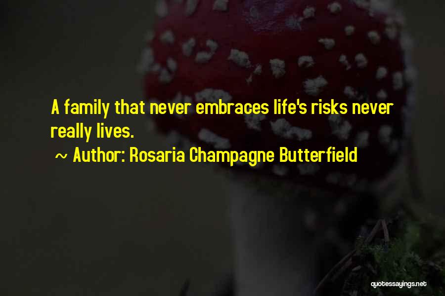 Rosaria Champagne Butterfield Quotes: A Family That Never Embraces Life's Risks Never Really Lives.
