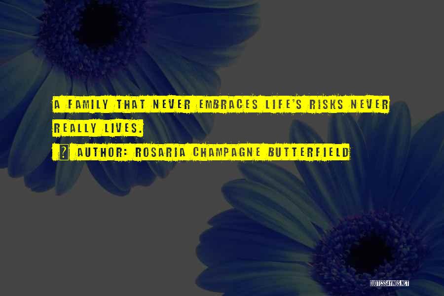 Rosaria Champagne Butterfield Quotes: A Family That Never Embraces Life's Risks Never Really Lives.