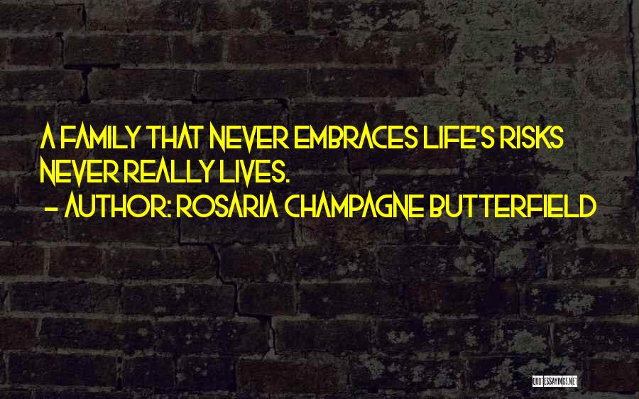 Rosaria Champagne Butterfield Quotes: A Family That Never Embraces Life's Risks Never Really Lives.
