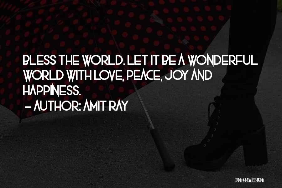 Amit Ray Quotes: Bless The World. Let It Be A Wonderful World With Love, Peace, Joy And Happiness.