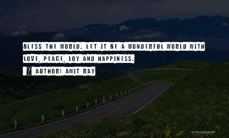 Amit Ray Quotes: Bless The World. Let It Be A Wonderful World With Love, Peace, Joy And Happiness.