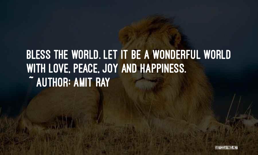 Amit Ray Quotes: Bless The World. Let It Be A Wonderful World With Love, Peace, Joy And Happiness.