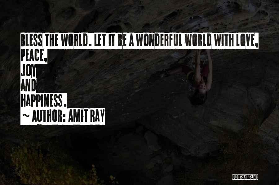 Amit Ray Quotes: Bless The World. Let It Be A Wonderful World With Love, Peace, Joy And Happiness.