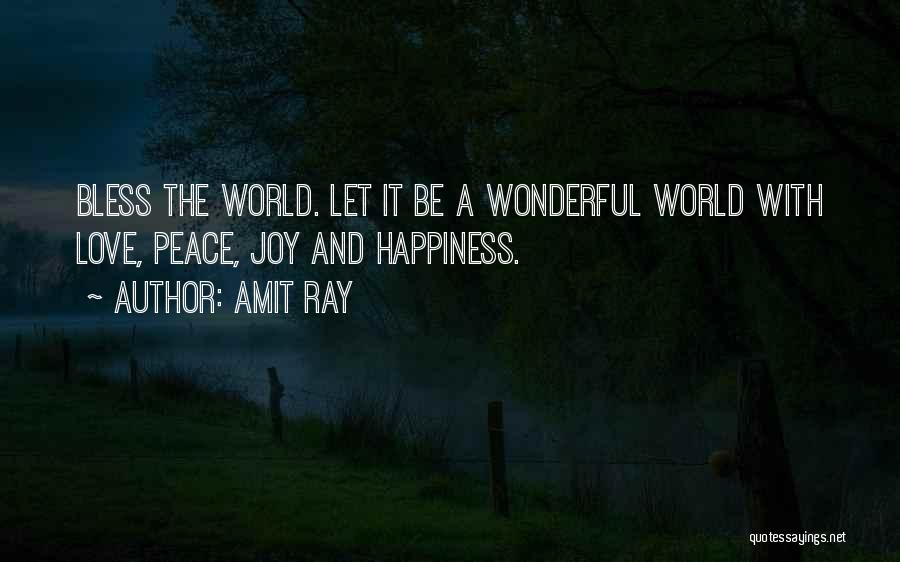 Amit Ray Quotes: Bless The World. Let It Be A Wonderful World With Love, Peace, Joy And Happiness.