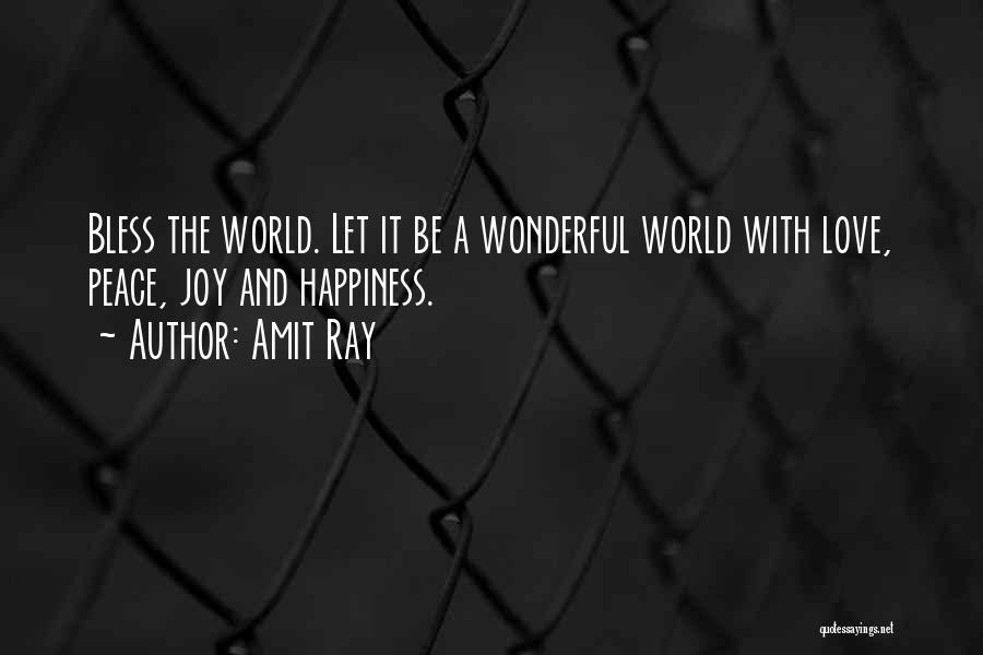 Amit Ray Quotes: Bless The World. Let It Be A Wonderful World With Love, Peace, Joy And Happiness.