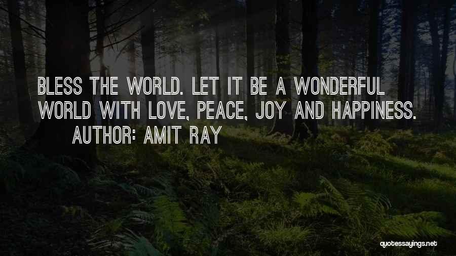 Amit Ray Quotes: Bless The World. Let It Be A Wonderful World With Love, Peace, Joy And Happiness.