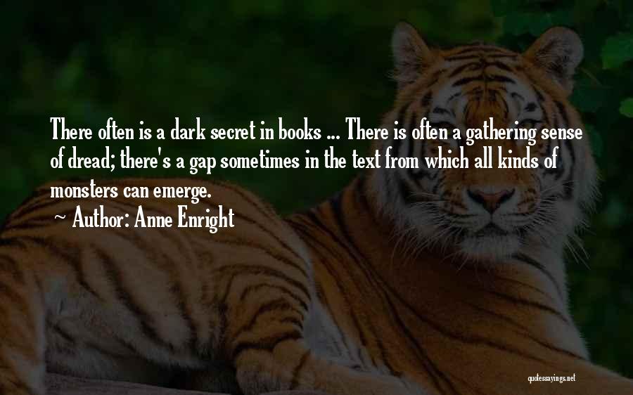 Anne Enright Quotes: There Often Is A Dark Secret In Books ... There Is Often A Gathering Sense Of Dread; There's A Gap