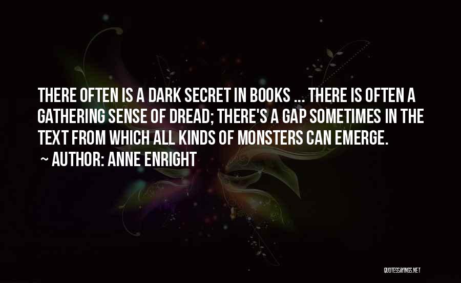 Anne Enright Quotes: There Often Is A Dark Secret In Books ... There Is Often A Gathering Sense Of Dread; There's A Gap