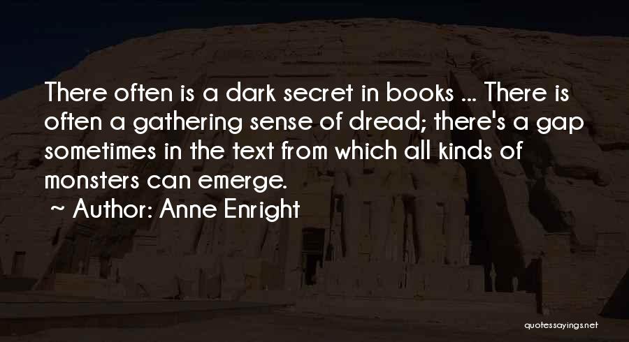 Anne Enright Quotes: There Often Is A Dark Secret In Books ... There Is Often A Gathering Sense Of Dread; There's A Gap