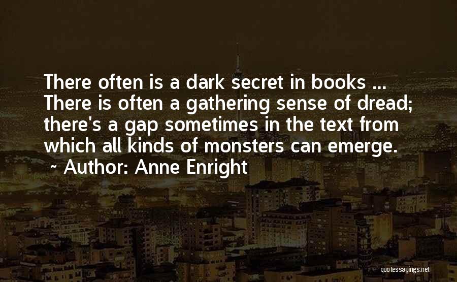 Anne Enright Quotes: There Often Is A Dark Secret In Books ... There Is Often A Gathering Sense Of Dread; There's A Gap