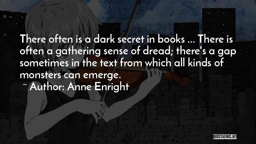 Anne Enright Quotes: There Often Is A Dark Secret In Books ... There Is Often A Gathering Sense Of Dread; There's A Gap
