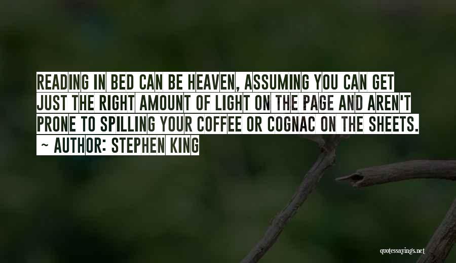 Stephen King Quotes: Reading In Bed Can Be Heaven, Assuming You Can Get Just The Right Amount Of Light On The Page And