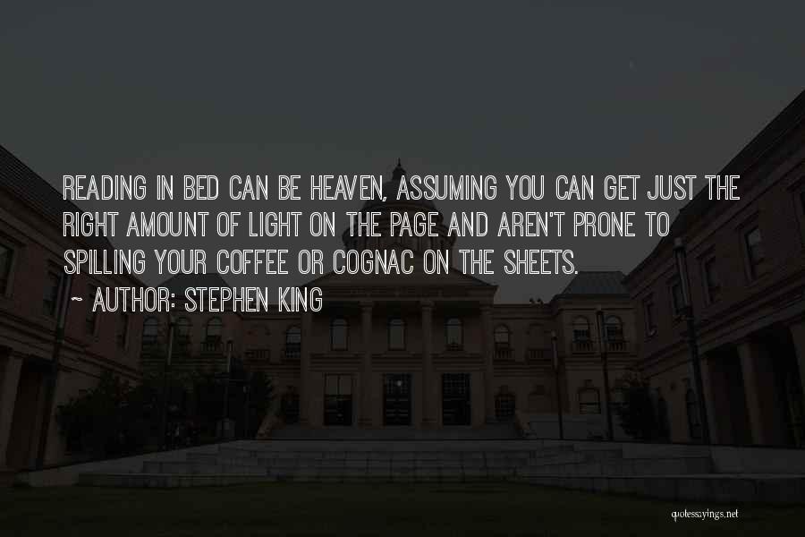 Stephen King Quotes: Reading In Bed Can Be Heaven, Assuming You Can Get Just The Right Amount Of Light On The Page And