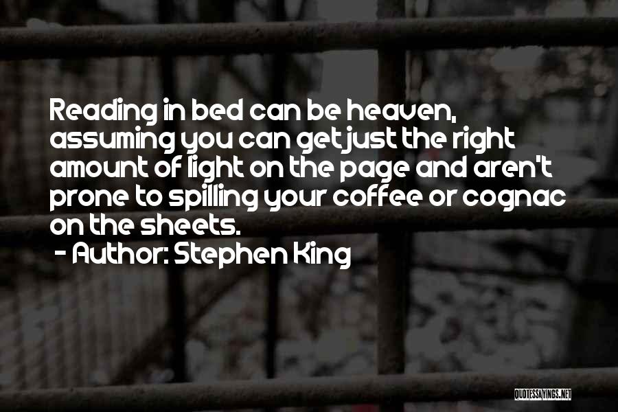 Stephen King Quotes: Reading In Bed Can Be Heaven, Assuming You Can Get Just The Right Amount Of Light On The Page And