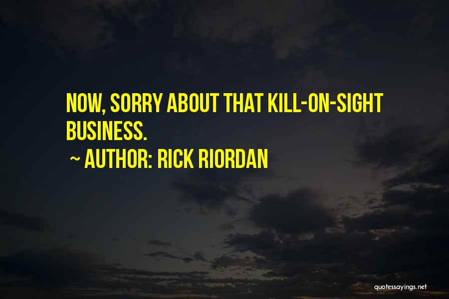 Rick Riordan Quotes: Now, Sorry About That Kill-on-sight Business.