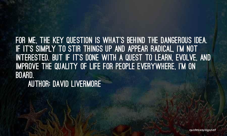 David Livermore Quotes: For Me, The Key Question Is What's Behind The Dangerous Idea. If It's Simply To Stir Things Up And Appear
