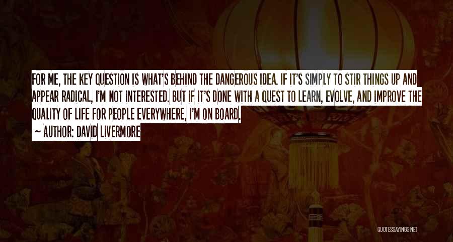 David Livermore Quotes: For Me, The Key Question Is What's Behind The Dangerous Idea. If It's Simply To Stir Things Up And Appear