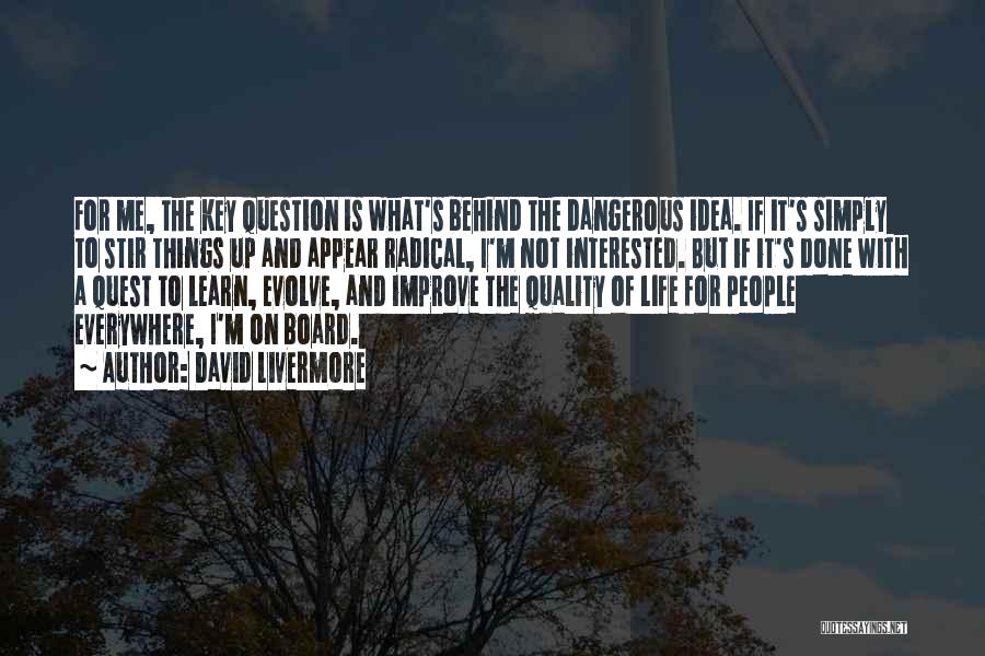 David Livermore Quotes: For Me, The Key Question Is What's Behind The Dangerous Idea. If It's Simply To Stir Things Up And Appear