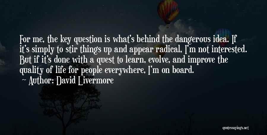 David Livermore Quotes: For Me, The Key Question Is What's Behind The Dangerous Idea. If It's Simply To Stir Things Up And Appear