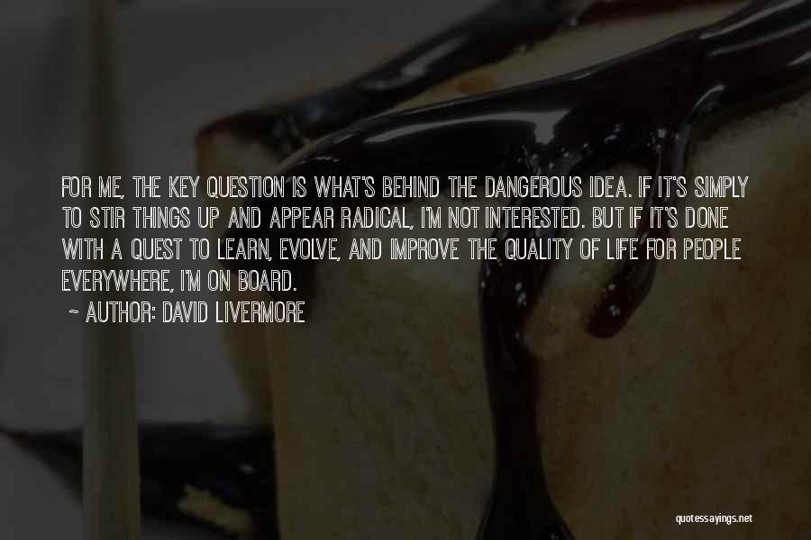 David Livermore Quotes: For Me, The Key Question Is What's Behind The Dangerous Idea. If It's Simply To Stir Things Up And Appear