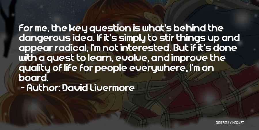 David Livermore Quotes: For Me, The Key Question Is What's Behind The Dangerous Idea. If It's Simply To Stir Things Up And Appear