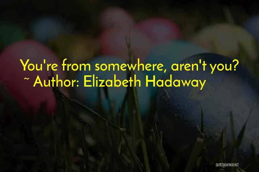 Elizabeth Hadaway Quotes: You're From Somewhere, Aren't You?
