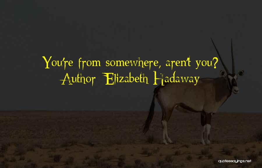 Elizabeth Hadaway Quotes: You're From Somewhere, Aren't You?