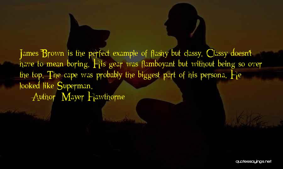 Mayer Hawthorne Quotes: James Brown Is The Perfect Example Of Flashy But Classy. Classy Doesn't Have To Mean Boring. His Gear Was Flamboyant