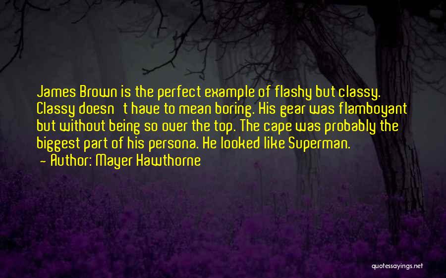 Mayer Hawthorne Quotes: James Brown Is The Perfect Example Of Flashy But Classy. Classy Doesn't Have To Mean Boring. His Gear Was Flamboyant