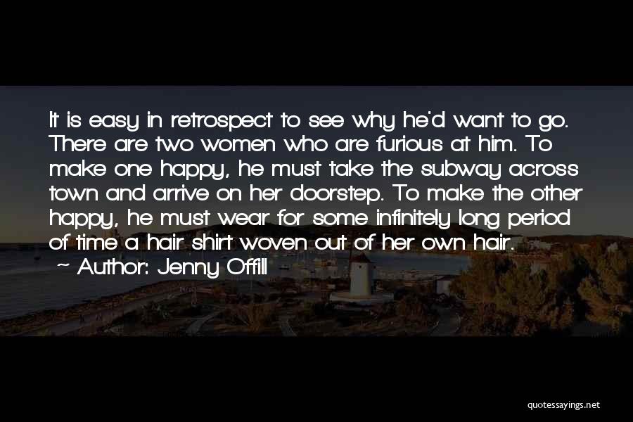 Jenny Offill Quotes: It Is Easy In Retrospect To See Why He'd Want To Go. There Are Two Women Who Are Furious At