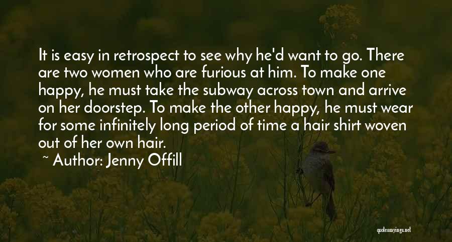 Jenny Offill Quotes: It Is Easy In Retrospect To See Why He'd Want To Go. There Are Two Women Who Are Furious At