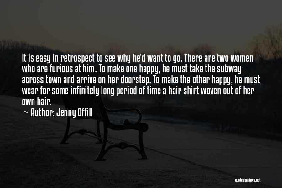 Jenny Offill Quotes: It Is Easy In Retrospect To See Why He'd Want To Go. There Are Two Women Who Are Furious At