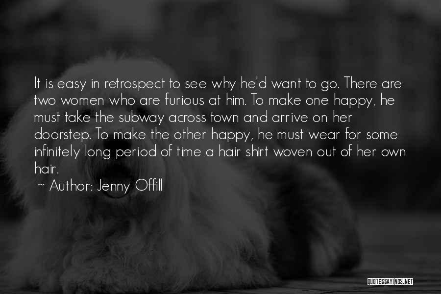 Jenny Offill Quotes: It Is Easy In Retrospect To See Why He'd Want To Go. There Are Two Women Who Are Furious At