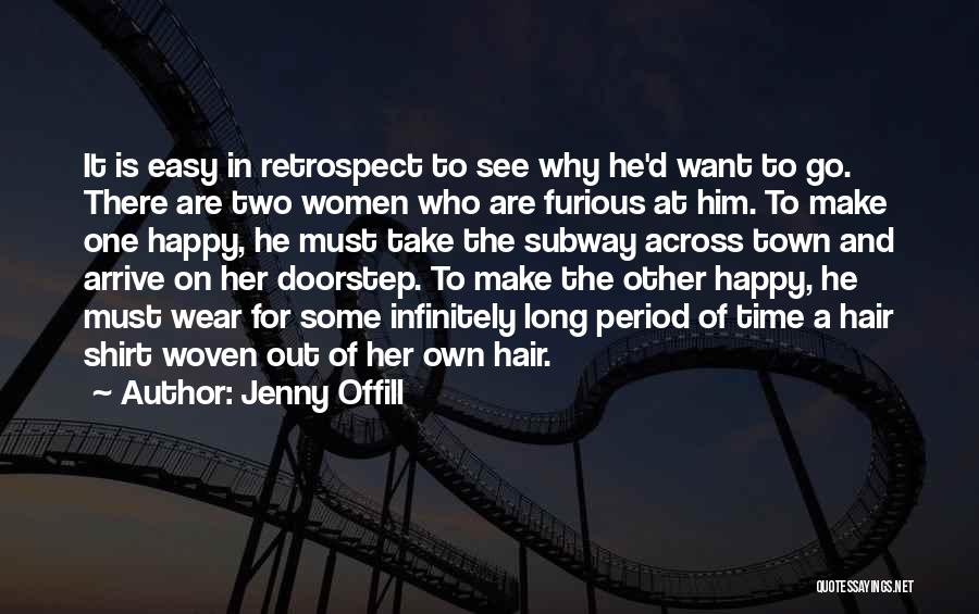 Jenny Offill Quotes: It Is Easy In Retrospect To See Why He'd Want To Go. There Are Two Women Who Are Furious At