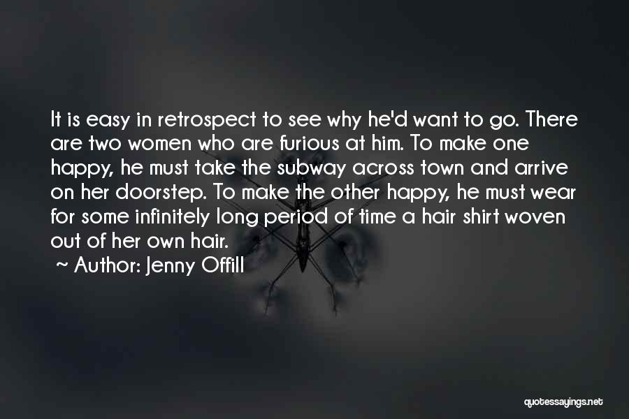 Jenny Offill Quotes: It Is Easy In Retrospect To See Why He'd Want To Go. There Are Two Women Who Are Furious At