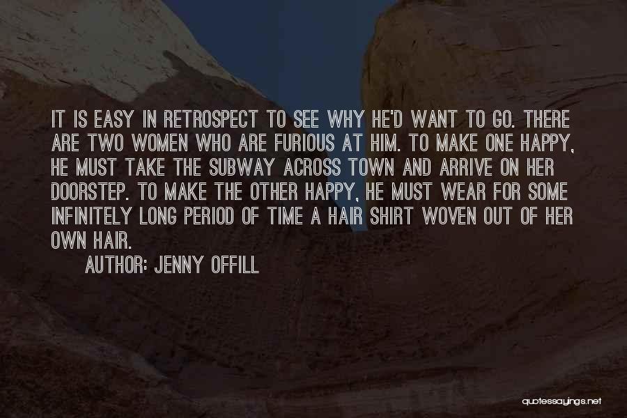 Jenny Offill Quotes: It Is Easy In Retrospect To See Why He'd Want To Go. There Are Two Women Who Are Furious At