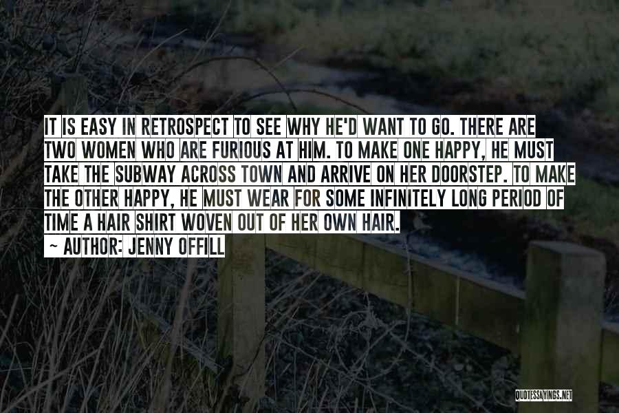 Jenny Offill Quotes: It Is Easy In Retrospect To See Why He'd Want To Go. There Are Two Women Who Are Furious At