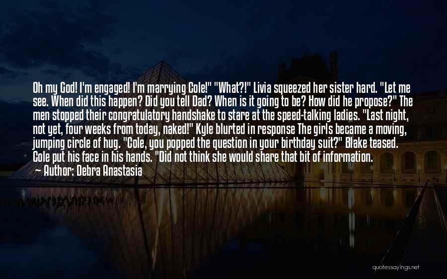 Debra Anastasia Quotes: Oh My God! I'm Engaged! I'm Marrying Cole! What?! Livia Squeezed Her Sister Hard. Let Me See. When Did This