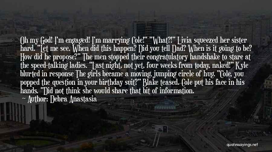 Debra Anastasia Quotes: Oh My God! I'm Engaged! I'm Marrying Cole! What?! Livia Squeezed Her Sister Hard. Let Me See. When Did This